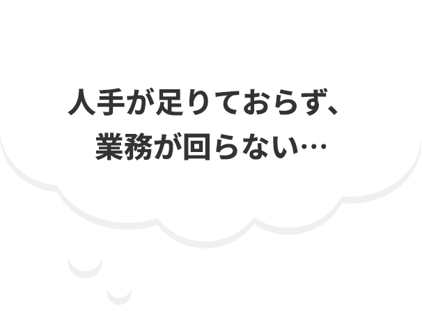 人手が足りておらず、業務が回らない…