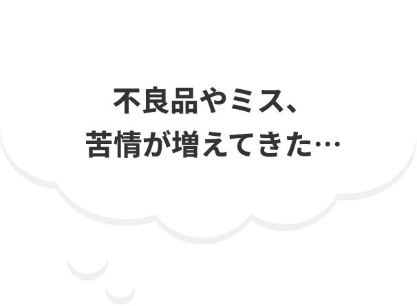不良品やミス、苦情が増えてきた…